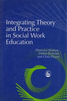Florence Watson, Helen Burrows, Chris Player - Integrating Theory and Practice in Social Work Education [antikvár]