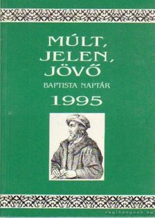 Dr. Somogyi Barnabás (szerk.) - Múlt, Jelen, Jövő Baptista naptár 1995. [antikvár]