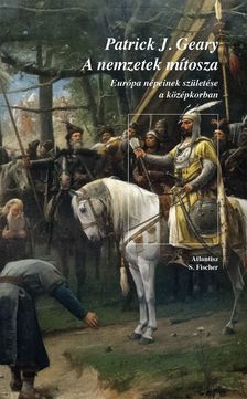Geary, Patrick J.-Klaniczay Gábor[szerk.] - A nemzetek mítosza - Európa népeinek születése a középkorban