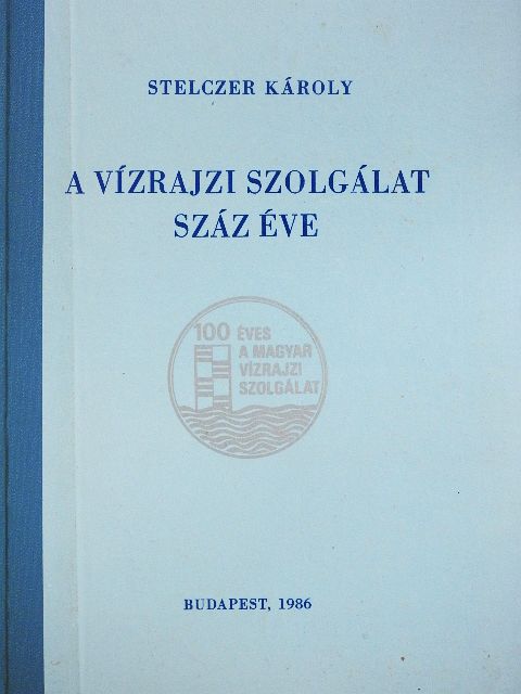 Dr. Stelczer Károly - A vízrajzi szolgálat száz éve [antikvár]