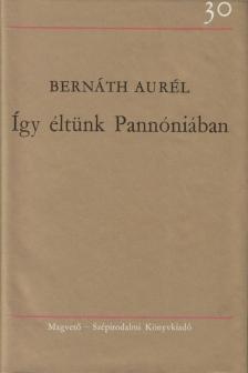 BERNÁTH AURÉL - Így éltünk Pannóniában [antikvár]