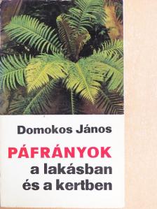 Domokos János - Páfrányok a lakásban és a kertben [antikvár]