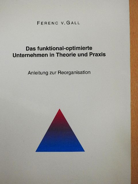 Ferenc v. Gall - Das funktional-optimierte Unternehmen in Theorie und Praxis [antikvár]