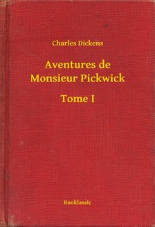 Charles Dickens - Aventures de Monsieur Pickwick - Tome I [eKönyv: epub, mobi]