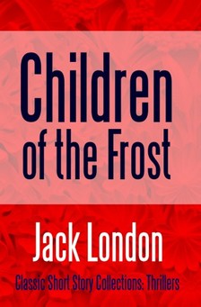 Jack London - Children of the Frost [eKönyv: epub, mobi]