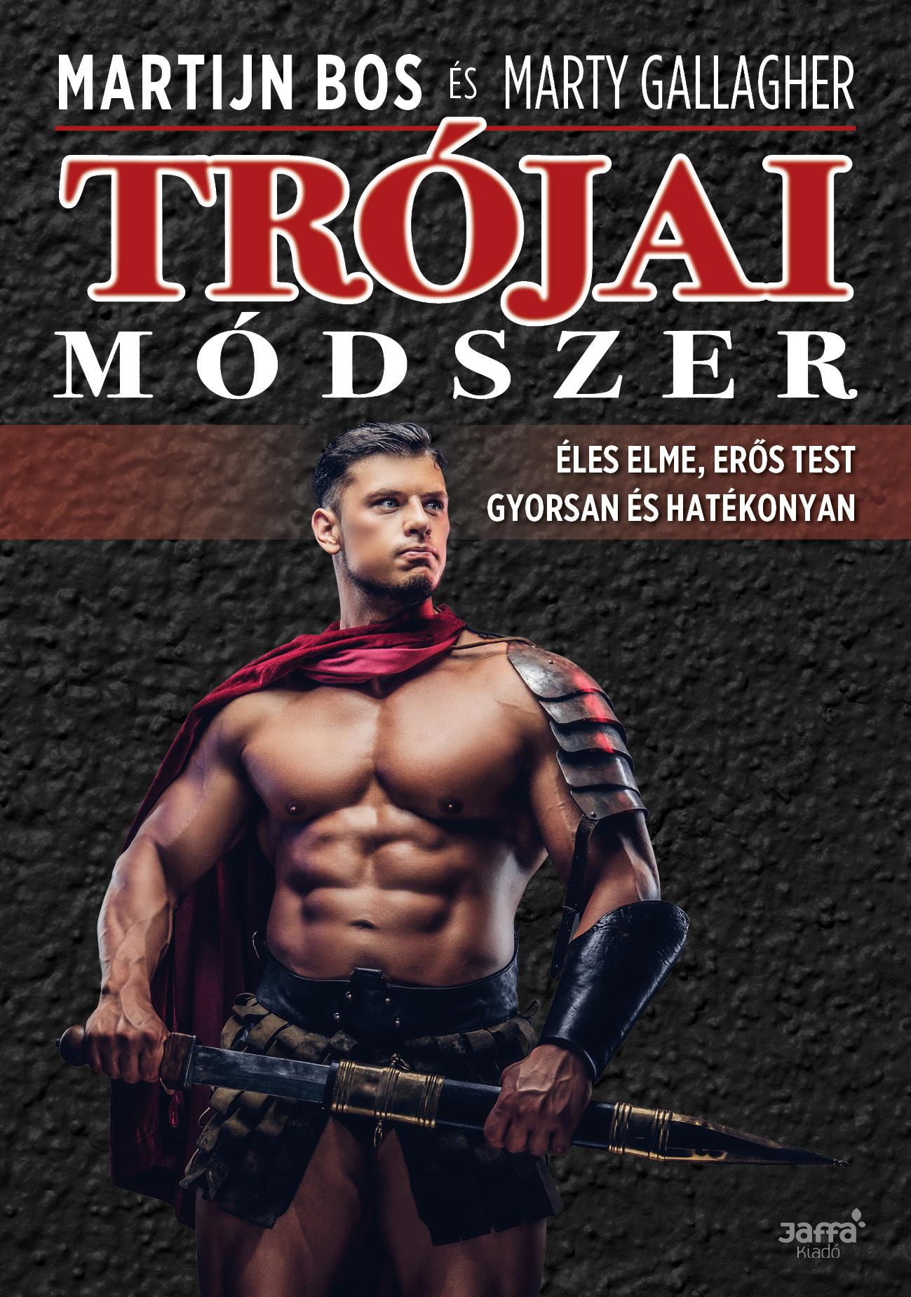Marty Gallagher - Trójai módszer - Éles elme, erős test gyorsan és hatékonyan