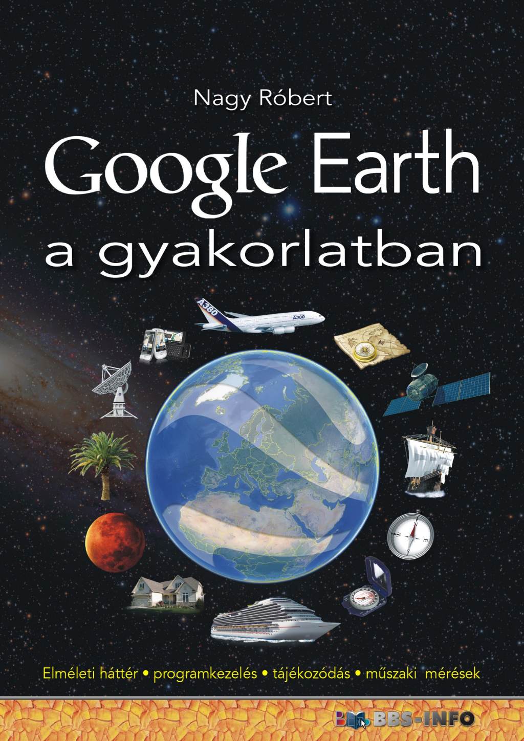 Nagy Róbert - Google Earth a gyakorlatban [eKönyv: pdf]