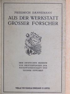 Dr. Friedrich Dannemann - Aus der Werkstatt Grosser Forscher [antikvár]