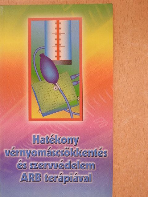 Dr. Kolonics István - Hatékony vérnyomáscsökkentés és szervvédelem ARB terápiával [antikvár]