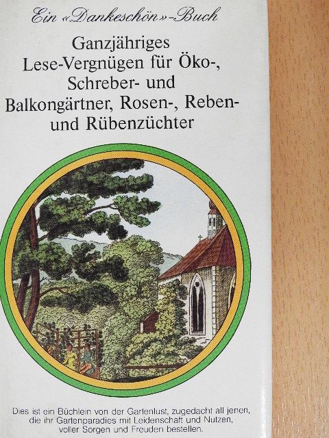 Ganzjähriges Lese-Vergnügen für Öko-, Schreber- und Balkongärtner, Rosen-, Reben- und Rübenzüchter [antikvár]