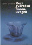 Szabó Erzsébet - Kézi gyártású finomüvegek [antikvár]