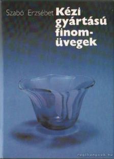 Szabó Erzsébet - Kézi gyártású finomüvegek [antikvár]