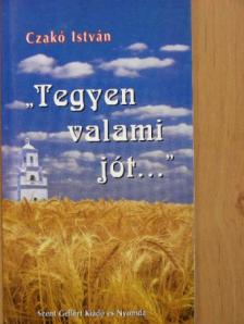 Czakó István - "Tegyen valami jót..." [antikvár]