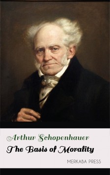 Arthur Schopenhauer - The Basis of Morality [eKönyv: epub, mobi]