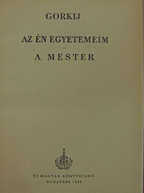 Makszim Gorkij - Az én egyetemeim/A mester [antikvár]