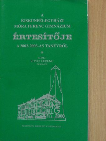 A kiskunfélegyházi Móra Ferenc Gimnázium értesítője a 2002-2003-as tanévről [antikvár]