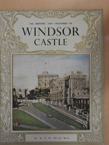 B. J. W. Hill - The History and Treasures of Windsor Castle [antikvár]