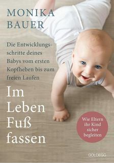 Monika Bauer - Im Leben Fuss fassen: Faszinierende Entwicklungsschritte vom ersten Kopfheben zum gesunden freien Laufen [antikvár]