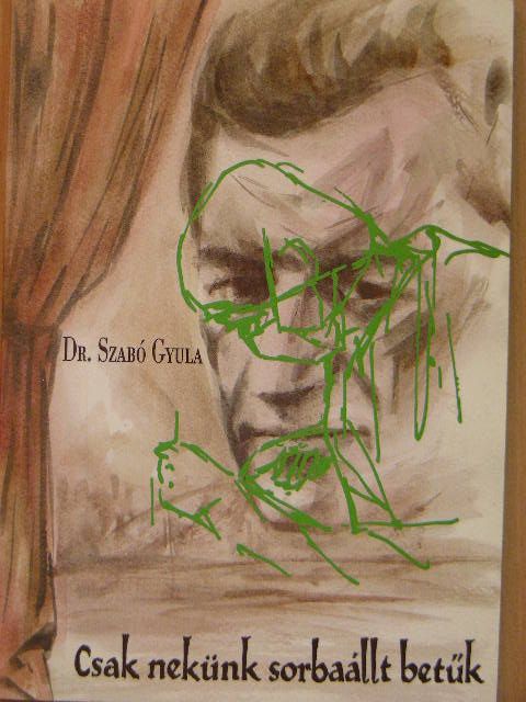 Dr. Szabó Gyula - Csak nekünk sorbaállt betűk [antikvár]
