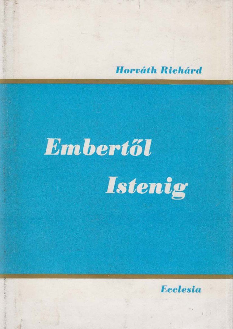 Horváth Richárd - Embertől-Istenig [antikvár]