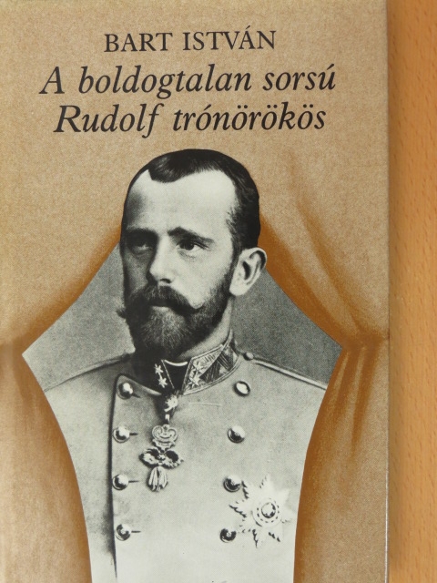Bart István - A boldogtalan sorsú Rudolf trónörökös [antikvár]