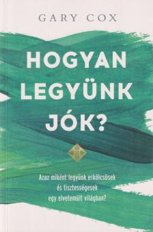 Gary Cox - Hogyan legyünk jók? [antikvár]