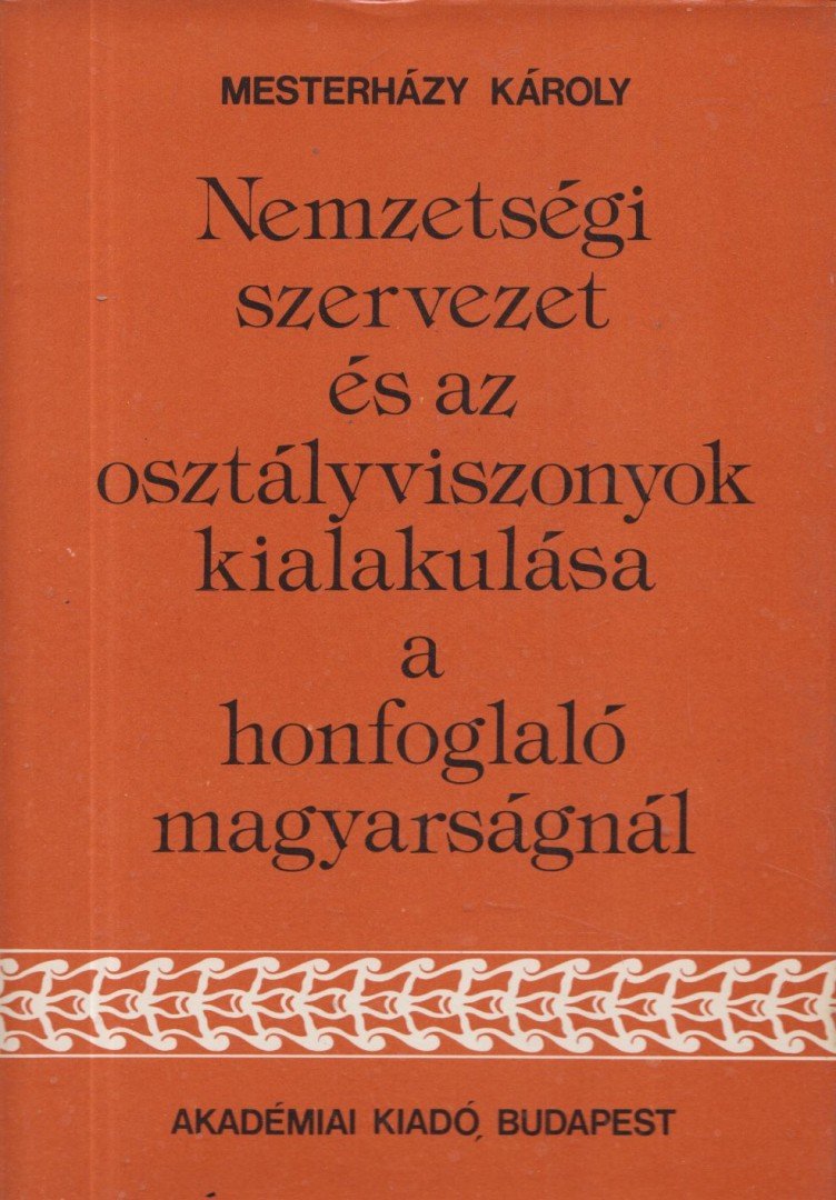 Mesterházy Károly - Nemzetségi szervezet és az osztályviszonyok kialakulása a honfoglaló magyarságnál [antikvár]