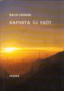 Bácsi Sándor - Naponta új erőt (aláírt) [antikvár]