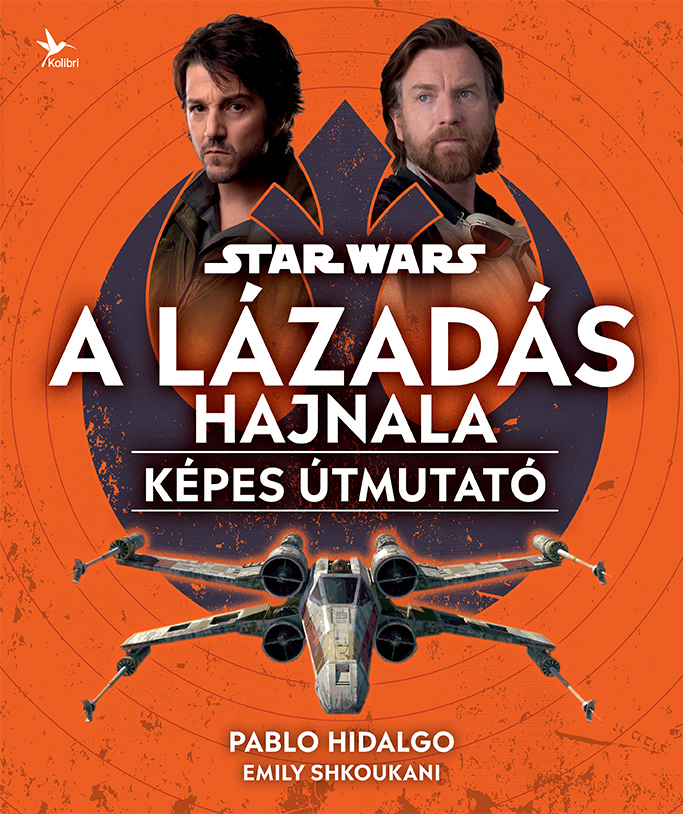 Pablo Hidalgo-Emily Shkoukani - Star Wars: A Lázadás hajnala - Képes útmutató