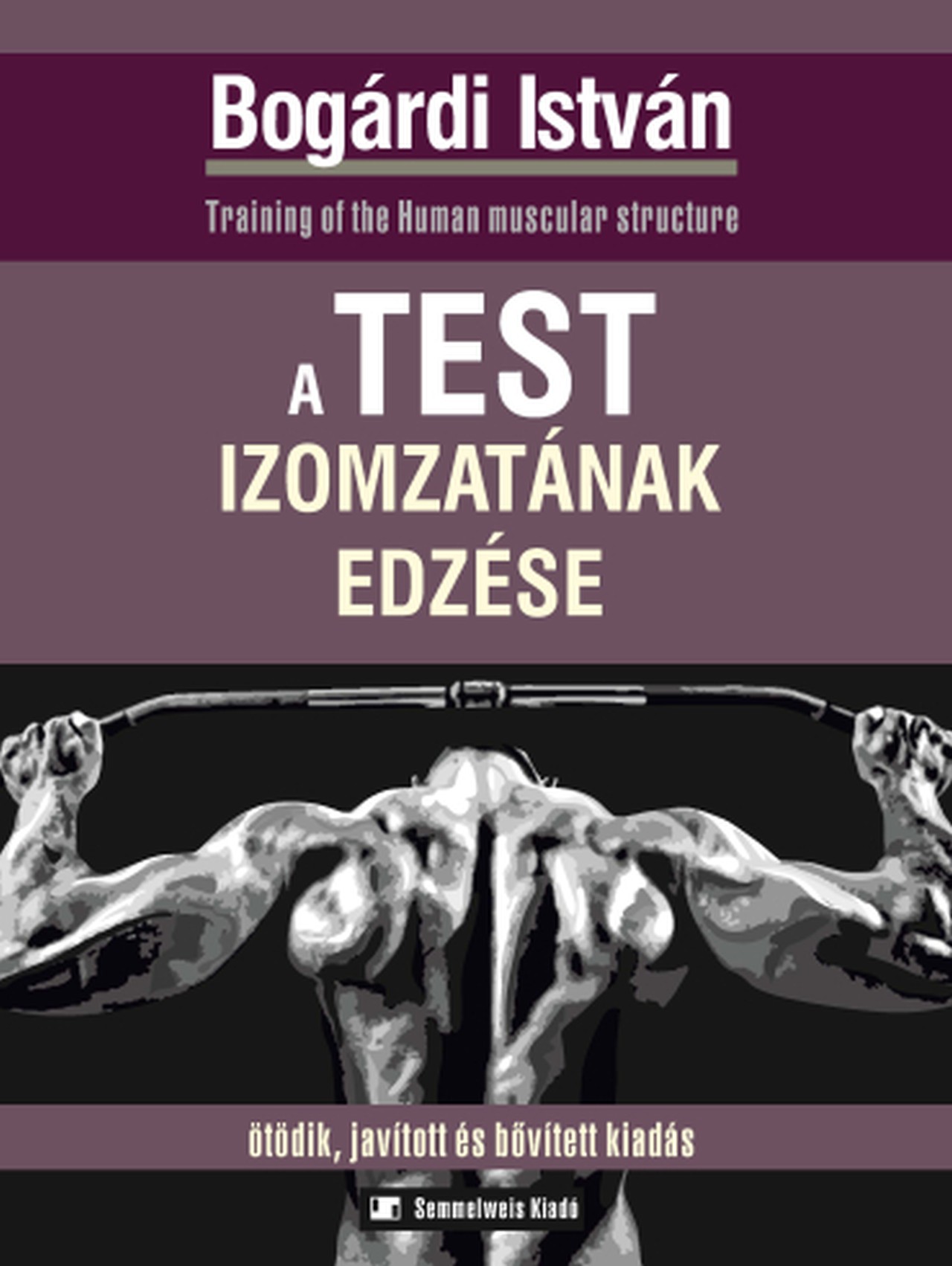 Bogárdi István - A test izomzatának edzése, ötödik, javított, bővített kiadás