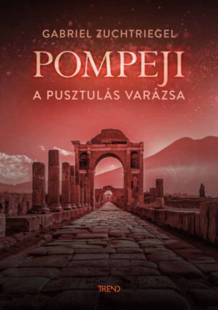 Gabriel Zuchtriegel - Pompeji - A pusztulás varázsa [antikvár]