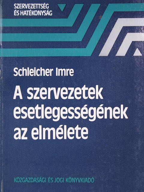Schleicher Imre - A szervezetek esetlegességének az elmélete [antikvár]