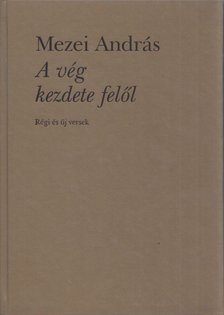 Mezei András - A vég kezdete felől [antikvár]