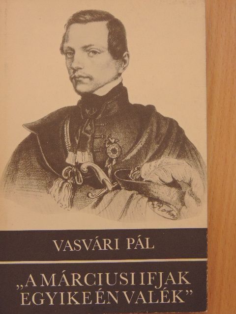 Vasvári Pál - "A márciusi ifjak egyike én valék" [antikvár]