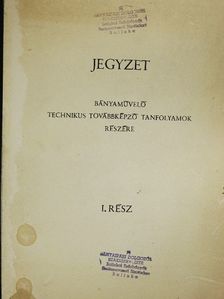 Dr. Ihász József - Jegyzet bányamüvelő technikus továbbképző tanfolyamok részére I. [antikvár]