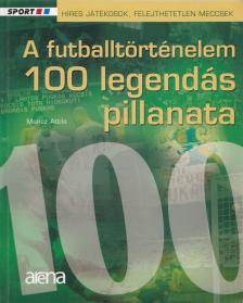 MONCZ ATTILA - A futballtörténelem 100 legendás pillanata [antikvár]