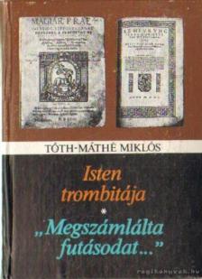 Tóth-Máthé Miklós - Isten trombitája / Megszámlálta futásodat [antikvár]