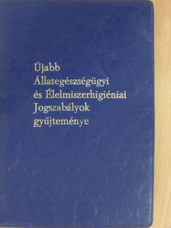 Újabb Állategészségügyi és Élelmiszerhigiéniai Jogszabályok gyűjteménye [antikvár]