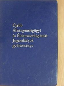 Újabb Állategészségügyi és Élelmiszerhigiéniai Jogszabályok gyűjteménye [antikvár]