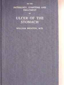 M.D. William Brinton - On the Pathology, Symptoms and Treatment of Ulcer of the Stomach [antikvár]