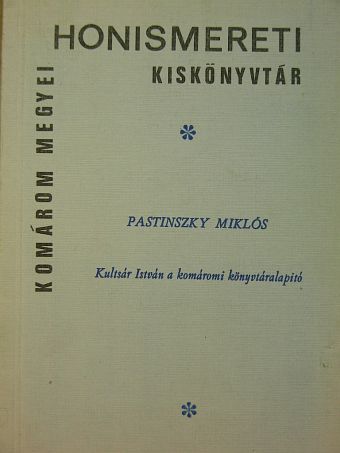 Pastinszky Miklós - Kultsár István a komáromi könyvtáralapító [antikvár]