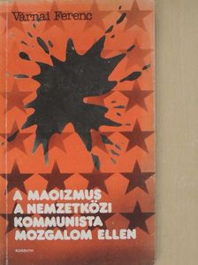 Várnai Ferenc - A maoizmus a nemzetközi kommunista mozgalom ellen [antikvár]