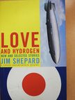Jim Shepard - Love and Hydrogen [antikvár]