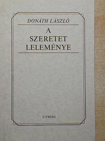 Donáth László - A szeretet leleménye [antikvár]