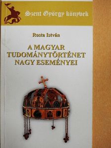 Rosta István - A magyar tudománytörténet nagy eseményei [antikvár]