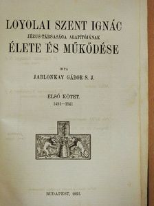 Jablonkay Gábor - Loyolai Szent Ignác, Jézus-Társasága alapítójának élete és működése I. (töredék) [antikvár]