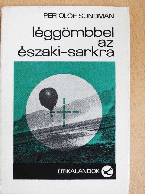 Per Olof Sundman - Léggömbbel az Északi-sarkra [antikvár]