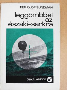 Per Olof Sundman - Léggömbbel az Északi-sarkra [antikvár]