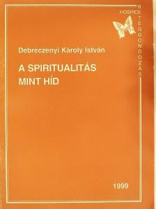Debrecenyi Károly István - A spiritualitás mint híd [antikvár]