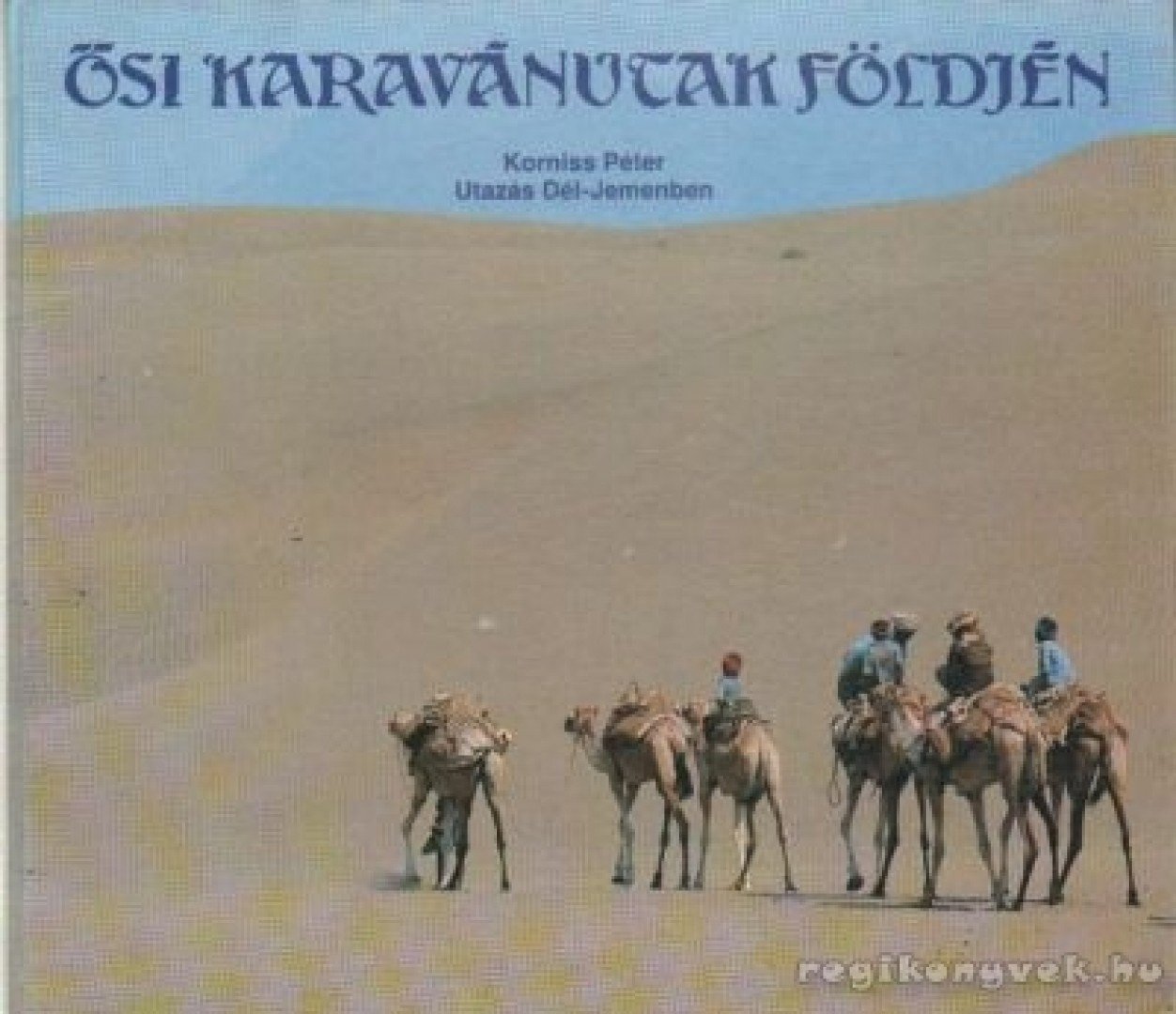 Korniss Péter - Ősi karavánutak földjén [antikvár]